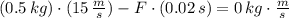 (0.5\,kg)\cdot (15\,\frac{m}{s}) - F \cdot (0.02\,s) = 0\,kg\cdot \frac{m}{s}