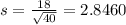 s = \frac{18}{\sqrt{40}} = 2.8460