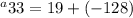 ^{a} 33 = 19 + (-128)