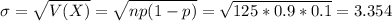 \sigma = \sqrt{V(X)} = \sqrt{np(1-p)} = \sqrt{125*0.9*0.1} = 3.354