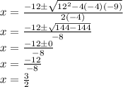 x = \frac {-12 \pm \sqrt {12 ^ 2-4 (-4) (- 9)}} {2 (-4)}\\x = \frac {-12 \pm \sqrt {144-144}} {- 8}\\x = \frac {-12 \pm0} {- 8}\\x = \frac {-12} {- 8}\\x = \frac {3} {2}