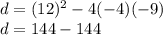 d = (12) ^ 2-4 (-4) (- 9)\\d = 144-144