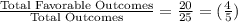 \frac{\textrm{Total Favorable Outcomes}}{\textrm{Total Outcomes}}  = \frac{20}{25} = (\frac{4}{5})
