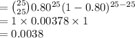 ={25\choose 25}0.80^{25}(1-0.80)^{25-25}\\=1\times 0.00378\times1\\=0.0038