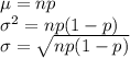 \mu=np\\\sigma^{2}=np(1-p)\\\sigma=\sqrt{np(1-p)}