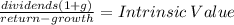 \frac{dividends(1+g)}{return-growth} = Intrinsic \: Value