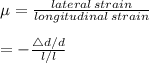 \mu=\frac{lateral\, strain}{longitudinal\, strain}\\\\=-\frac{\bigtriangleup d/d}{\bigtriableup l/l}