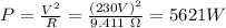 P = \frac{V^2} {R} = \frac{(230V)^2}{9.411 \ \Omega} = 5621 W