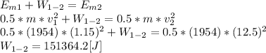 E_{m1}+W_{1-2}=E_{m2}\\0.5*m*v_{1}^{2}+W_{1-2}=0.5*m*v_{2}^{2}\\ 0.5*(1954)*(1.15)^{2}+W_{1-2}=0.5*(1954)*(12.5)^{2}\\  W_{1-2}=151364.2[J]