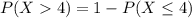 P(X  4) = 1 - P(X \leq 4)