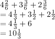 4\frac{2}{6}+3\frac{3}{6}+2\frac{3}{6}\\=4\frac{1}{3}+3\frac{1}{2}+2\frac{1}{2}\\=4\frac{1}{3}+6\\=10\frac{1}{3}