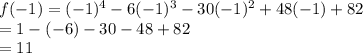f(-1)=(-1)^4-6(-1)^3-30(-1)^2+48(-1)+82\\=1-\left(-6\right)-30-48+82\\=11