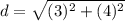 d=\sqrt{(3)^{2}+(4)^{2}}