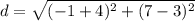d=\sqrt{(-1+4)^{2}+(7-3)^{2}}