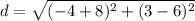 d=\sqrt{(-4+8)^{2}+(3-6)^{2}}