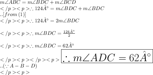 m\angle ABC= m\angle BDC +m\angle BCD\\\therefore 124°= m\angle BDC+m\angle BDC\\.. [from\:(1)] \\\therefore 124°= 2m\angle BDC\\\\\therefore m\angle BDC= \frac{124°}{2}\\\\\therefore m\angle BDC= 62°\\\huge \pink {\boxed {\therefore m\angle ADC= 62°}} \\.. (\because A-B-D) \\
