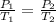 \frac{P_{1} }{T_{1} }  = \frac{P_{2} }{T_{2} }