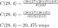 C(28,4)=\frac{(28)(27)(26)(25)(24!)}{4!(24)!}\\\\C(28,4)=\frac{(28)(27)(26)(25)}{(4)(3)(2)(1)}\\\\C(28,4)=20,475\ ways