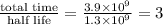 \frac{\text {total time}}{\text {half life}}=\frac{3.9\times 10^{9}}{1.3\times 10^9}=3