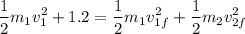 $\frac{1}{2}m_1v_1^2+1.2 = \frac{1}{2} m_1v_{1f}^2+\frac{1}{2}m_2v_{2f}^2  $