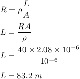 R=\rho \dfrac{L}{A}\\\\L=\dfrac{RA}{\rho}\\\\L=\dfrac{40\times 2.08\times 10^{-6}}{10^{-6}}\\\\L=83.2\ m