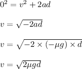 0^2=v^2+2ad\\\\v=\sqrt{-2ad}\\\\v=\sqrt{-2\times (-\mu g)\times d}\\\\v=\sqrt{2\mu gd}