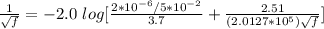 \frac{1}{\sqrt{f} } =-2.0\ log [\frac{2*10^{-6}/5*10^{-2}}{3.7} +\frac{2.51}{(2.0127*10^{5})\sqrt{f} }  ]