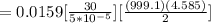 = 0.0159 [\frac{30}{5*10^{-5}} ][\frac{(999.1)(4.585)}{2} ]