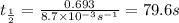 t_{\frac{1}{2}}=\frac{0.693}{8.7\times 10^{-3}s^{-1}}=79.6s