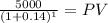\frac{5000}{(1 + 0.14)^{1} } = PV
