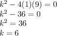 k {}^{2}  - 4(1)(9) = 0 \\   k {}^{2}  - 36 = 0 \\ k {}^{2}  = 36 \\ k = 6