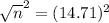 \sqrt{n}^{2} = (14.71)^{2}