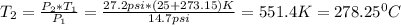 T_2=\frac{P_2*T_1}{P_1}=\frac{27.2psi*(25+273.15)K}{14.7psi} =551.4K=278.25^0C