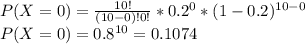 P(X=0) = \frac{10!}{(10-0)!0!}*0.2^0*(1-0.2)^{10-0}\\P(X=0) = 0.8^{10} = 0.1074