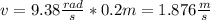 v = 9.38\frac{rad}{s}*0.2m=1.876\frac{m}{s}