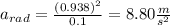 a_{rad}= \frac{(0.938)^2}{0.1}=8.80\frac{m}{s^{2}}
