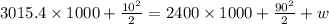 3015.4 \times 1000 + \frac{10^2}{2}  =  2400 \times 1000 + \frac{90^2}{2}  + w