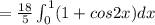 =\frac{18}{5}\int^1_0(1+cos2x)dx