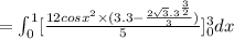 =\int^1_0[\frac{12cos x^2 \times( 3.3-\frac{2\sqrt{3}.3^\frac{3}{2}}{3})}{5}]^3_0dx