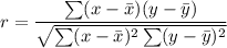 r = \dfrac{\sum(x-\bar{x})(y - \bar{y})}{\sqrt{\sum(x-\bar{x})^2\sum(y-\bar{y})^2}}