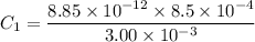 C_{1}=\dfrac{8.85\times10^{-12}\times8.5\times10^{-4}}{3.00\times10^{-3}}