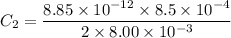 C_{2}=\dfrac{8.85\times10^{-12}\times8.5\times10^{-4}}{2\times8.00\times10^{-3}}