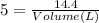 5=\frac{14.4}{Volume(L)}