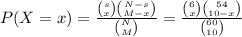 P(X=x)=\frac{\binom{s}{x}\binom{N-s}{M-x}}{\binom{N}{M}}=\frac{\binom{6}{x}\binom{54}{10-x}}{\binom{60}{10}}
