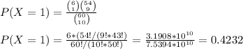 P(X=1)=\frac{\binom{6}{1}\binom{54}{9}}{\binom{60}{10}}\\\\P(X=1)=\frac{6*(54!/(9!*43!)}{60!/(10!*50!)} =\frac{3.1908*10^{10}}{7.5394*10^{10}} =0.4232