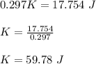 0.297K=17.754\ J\\\\K=\frac{17.754}{0.297}\\\\K=59.78\ J