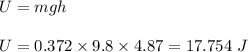 U=mgh\\\\U=0.372\times 9.8\times 4.87=17.754\ J