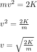 mv^2=2K\\\\v^2=\frac{2K}{m}\\\\v=\sqrt{\frac{2K}{m}}