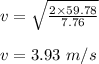v=\sqrt{\frac{2\times 59.78}{7.76}}\\\\v=3.93\ m/s