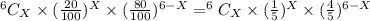^6C_X\times (\frac{20}{100} )^X \times (\frac{80}{100} )^{6 - X} = ^6C_X\times (\frac{1}{5} )^X \times (\frac{4}{5} )^{6 - X}